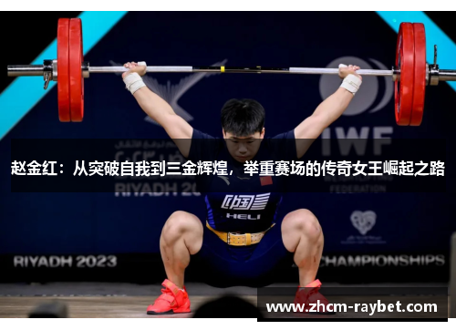 赵金红:从突破自我到三金辉煌,举重赛场的传奇女王崛起之路 赵金红:从突破自我到三金辉煌,举重赛场的传奇女王崛起之路