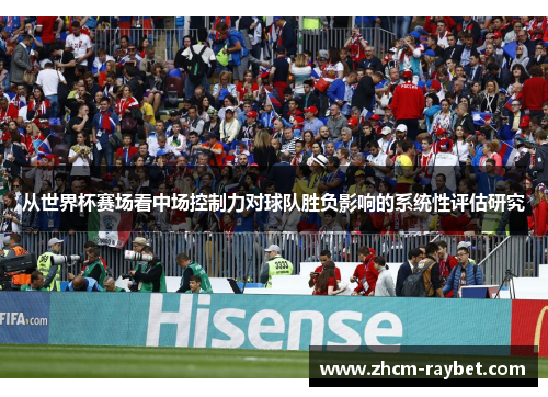 从世界杯赛场看中场控制力对球队胜负影响的系统性评估研究