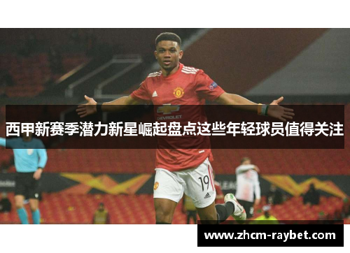 西甲新赛季潜力新星崛起盘点这些年轻球员值得关注 西甲新赛季潜力新星崛起盘点这些年轻球员值得关注
