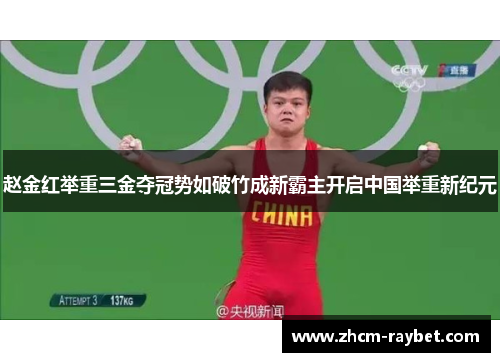 赵金红举重三金夺冠势如破竹成新霸主开启中国举重新纪元