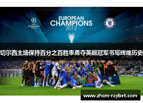 切尔西主场保持百分之百胜率勇夺英超冠军书写辉煌历史